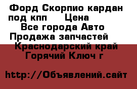 Форд Скорпио кардан под кпп N › Цена ­ 2 500 - Все города Авто » Продажа запчастей   . Краснодарский край,Горячий Ключ г.